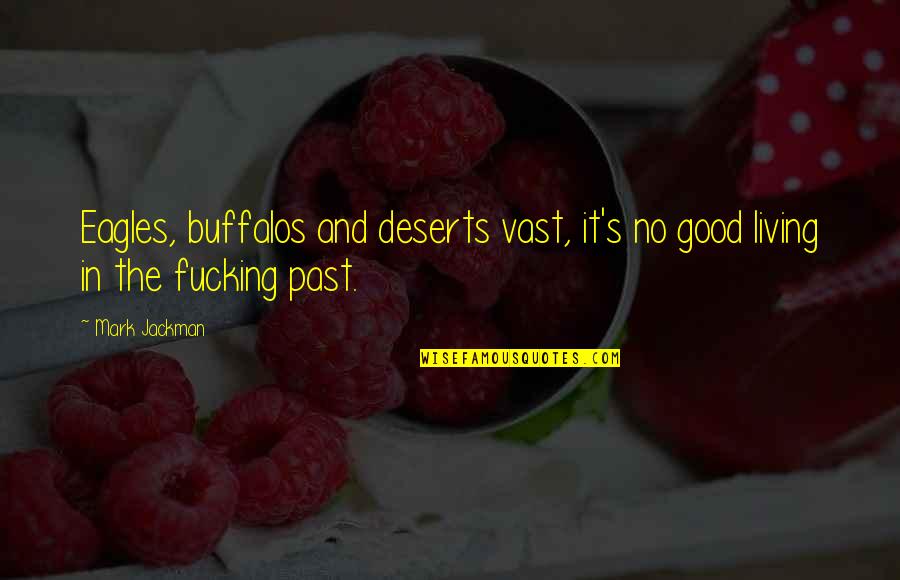 Good Quotes Quotes By Mark Jackman: Eagles, buffalos and deserts vast, it's no good