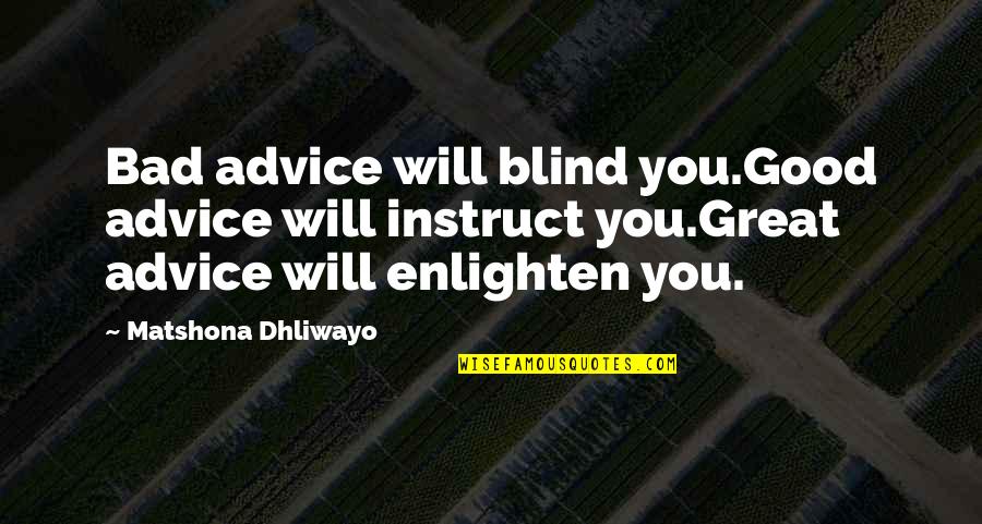 Good Quotes Quotes By Matshona Dhliwayo: Bad advice will blind you.Good advice will instruct