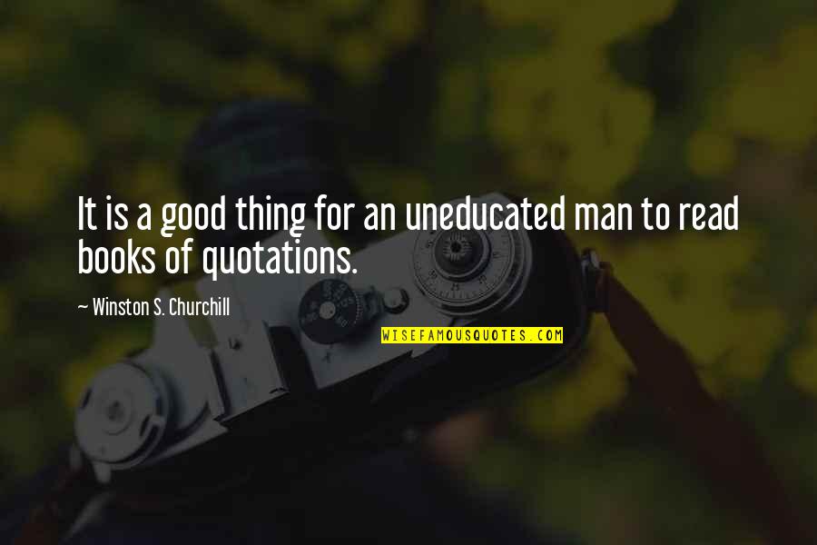 Good Quotes Quotes By Winston S. Churchill: It is a good thing for an uneducated