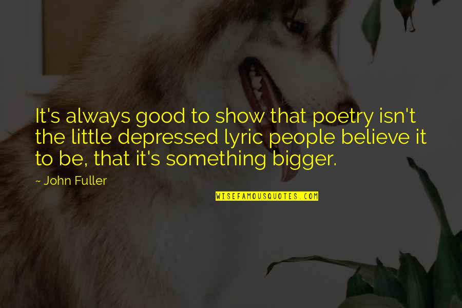 Good R&b Lyric Quotes By John Fuller: It's always good to show that poetry isn't