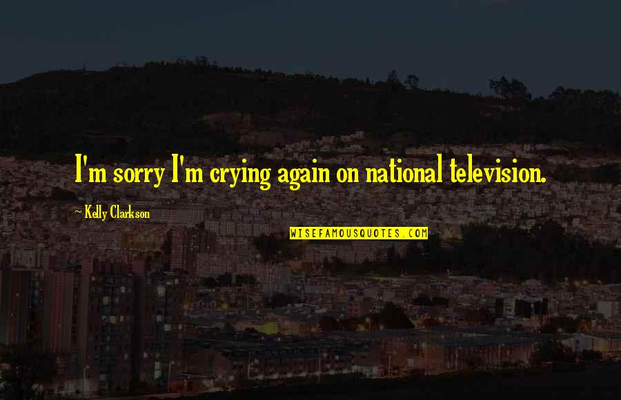 Good R&b Lyric Quotes By Kelly Clarkson: I'm sorry I'm crying again on national television.