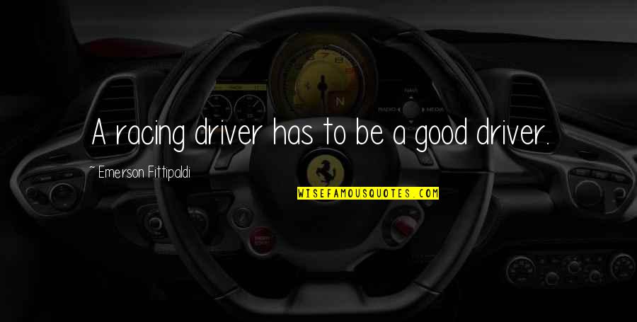 Good Racing Quotes By Emerson Fittipaldi: A racing driver has to be a good