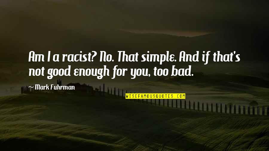 Good Racist Quotes By Mark Fuhrman: Am I a racist? No. That simple. And