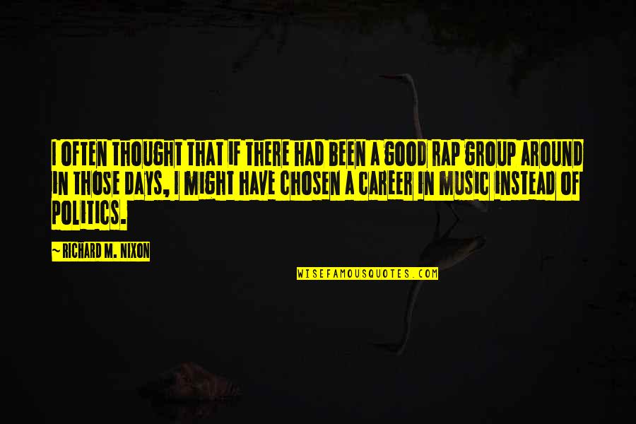 Good Rap Music Quotes By Richard M. Nixon: I often thought that if there had been Good Rap Music Quotes By Richard M. Nixon: I often thought that if there had been