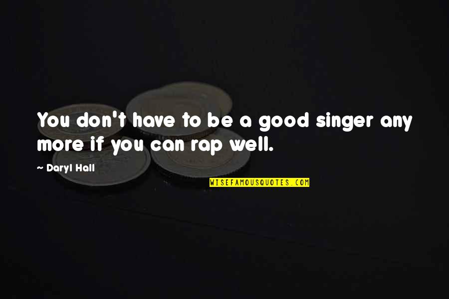 Good Rap Quotes By Daryl Hall: You don't have to be a good singer
