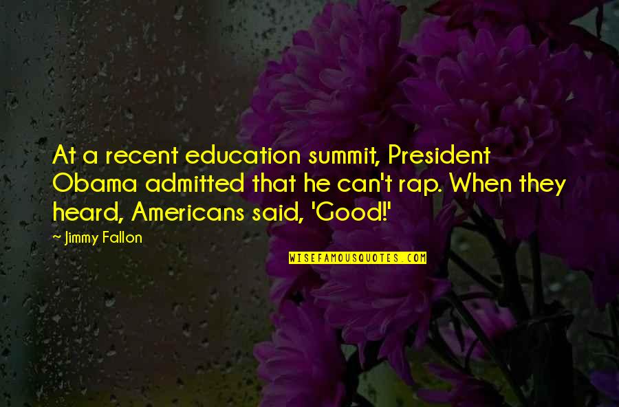 Good Rap Quotes By Jimmy Fallon: At a recent education summit, President Obama admitted
