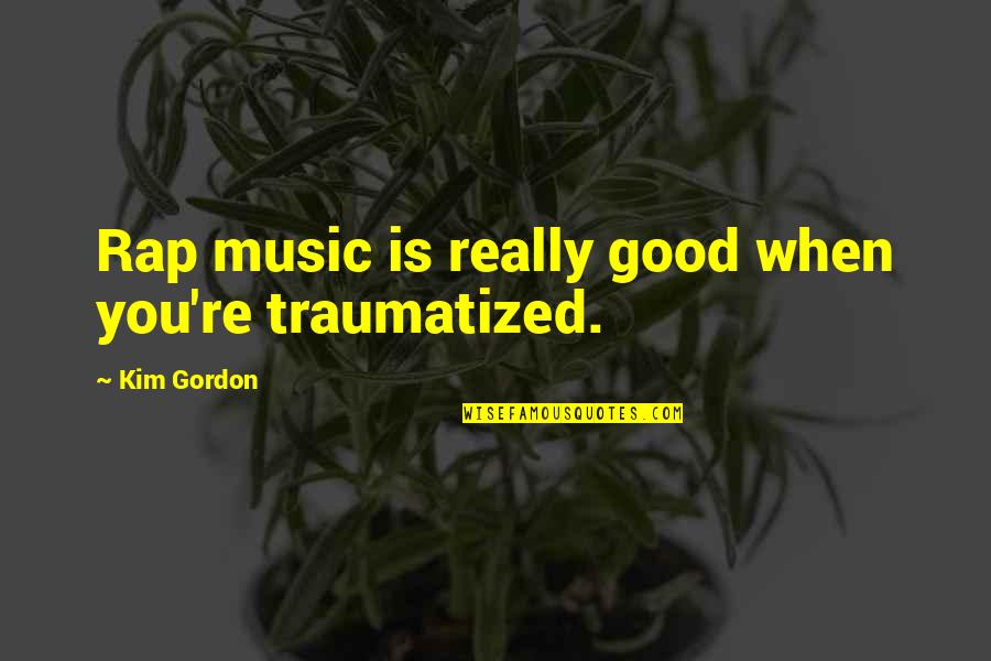 Good Rap Quotes By Kim Gordon: Rap music is really good when you're traumatized.