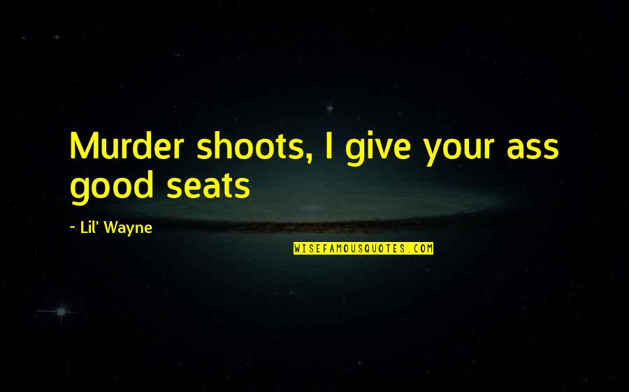 Good Rap Quotes By Lil' Wayne: Murder shoots, I give your ass good seats