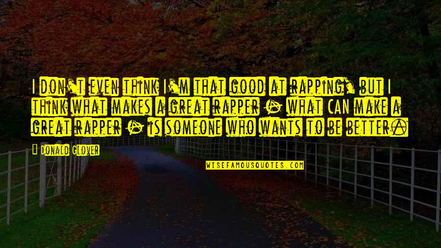 Good Rapper Quotes By Donald Glover: I don't even think I'm that good at