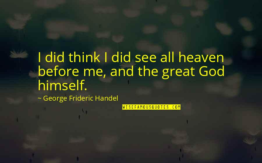 Good Rapper Quotes By George Frideric Handel: I did think I did see all heaven Good Rapper Quotes By George Frideric Handel: I did think I did see all heaven