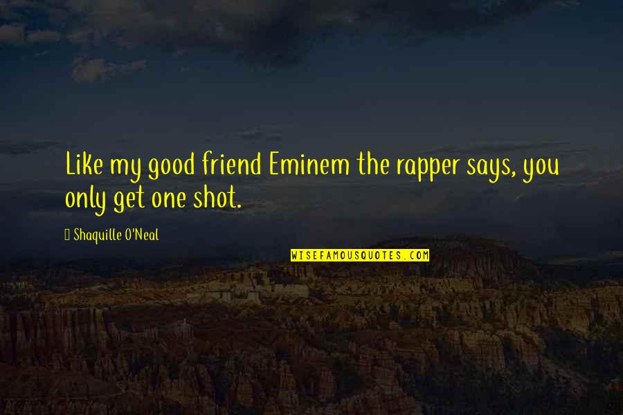 Good Rapper Quotes By Shaquille O'Neal: Like my good friend Eminem the rapper says, Good Rapper Quotes By Shaquille O'Neal: Like my good friend Eminem the rapper says,