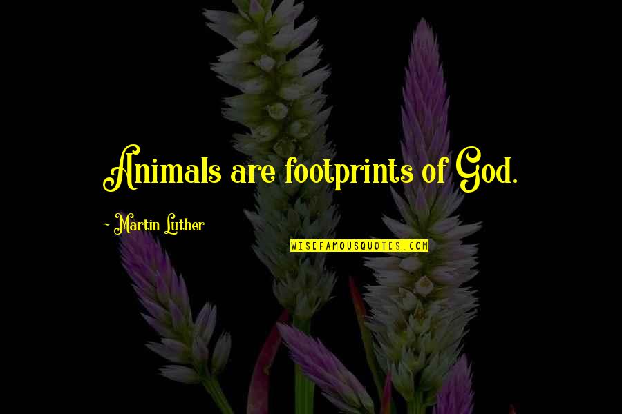 Good Rappers Quotes By Martin Luther: Animals are footprints of God.