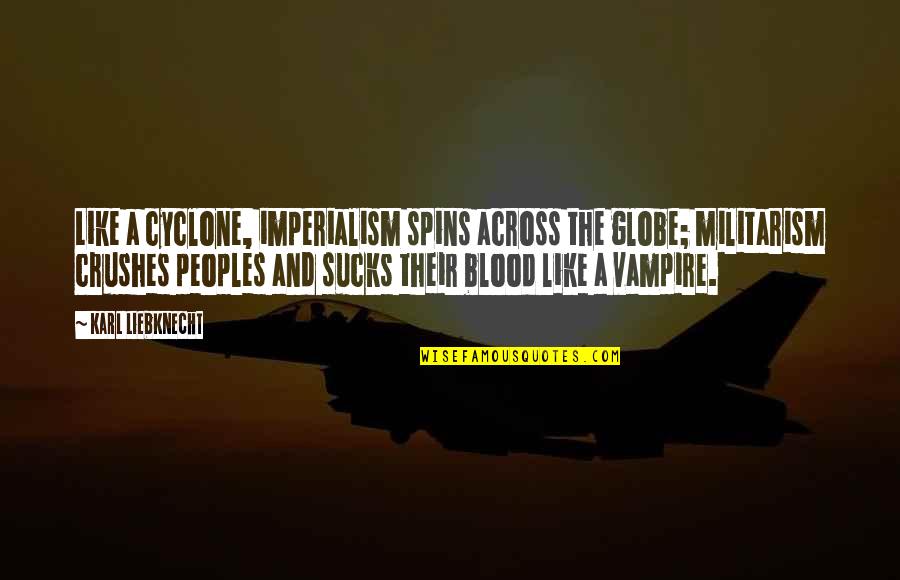 Good Raps Quotes By Karl Liebknecht: Like a cyclone, imperialism spins across the globe; Good Raps Quotes By Karl Liebknecht: Like a cyclone, imperialism spins across the globe;