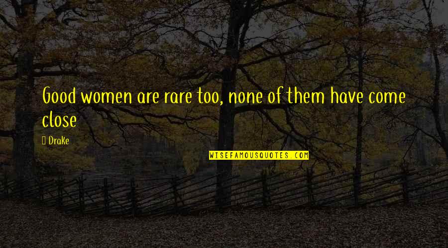 Good Rare Quotes By Drake: Good women are rare too, none of them