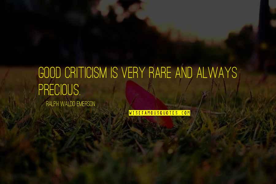 Good Rare Quotes By Ralph Waldo Emerson: Good criticism is very rare and always precious.