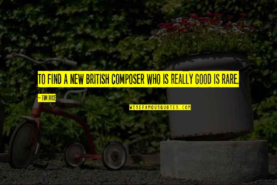 Good Rare Quotes By Tim Rice: To find a new British composer who is