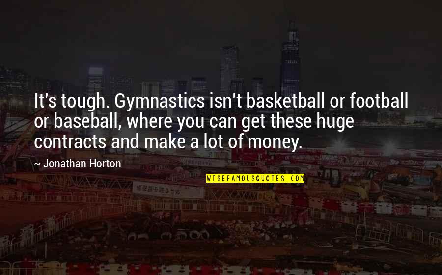 Good Rastafarian Quotes By Jonathan Horton: It's tough. Gymnastics isn't basketball or football or