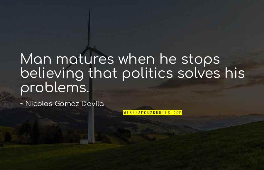 Good Rating Quotes By Nicolas Gomez Davila: Man matures when he stops believing that politics