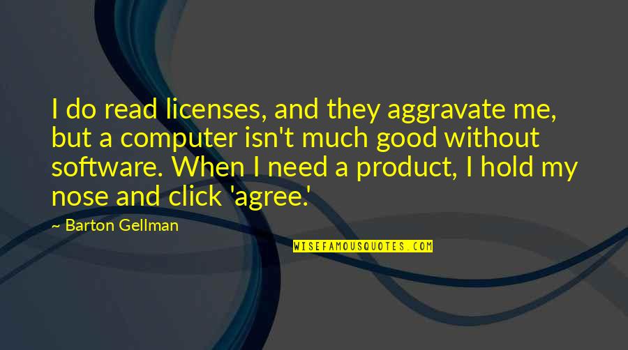 Good Read Best Quotes By Barton Gellman: I do read licenses, and they aggravate me, Good Read Best Quotes By Barton Gellman: I do read licenses, and they aggravate me,