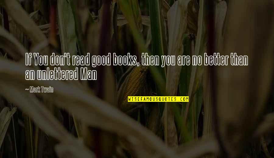 Good Read Best Quotes By Mark Twain: If You don't read good books, then you