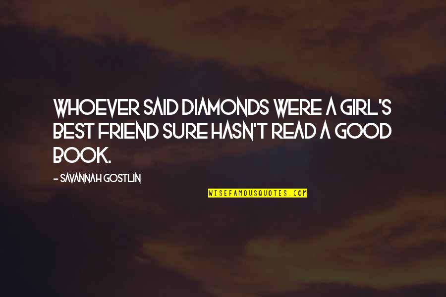 Good Read Best Quotes By Savannah Gostlin: Whoever said diamonds were a girl's best friend