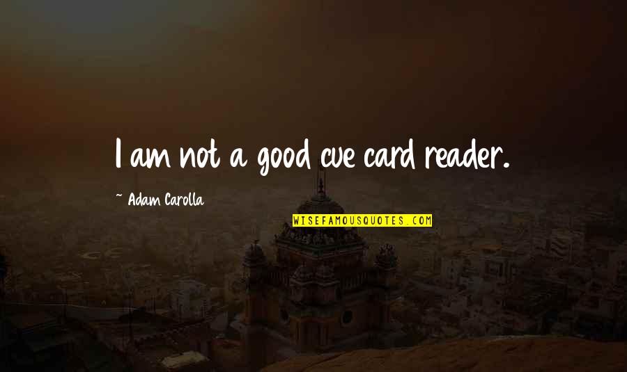 Good Reader Quotes By Adam Carolla: I am not a good cue card reader.