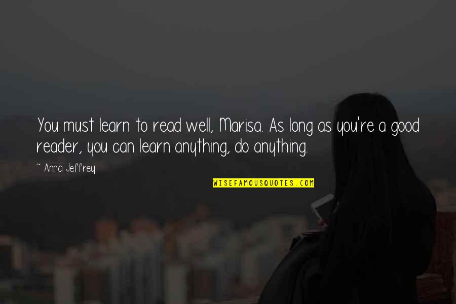 Good Reader Quotes By Anna Jeffrey: You must learn to read well, Marisa. As