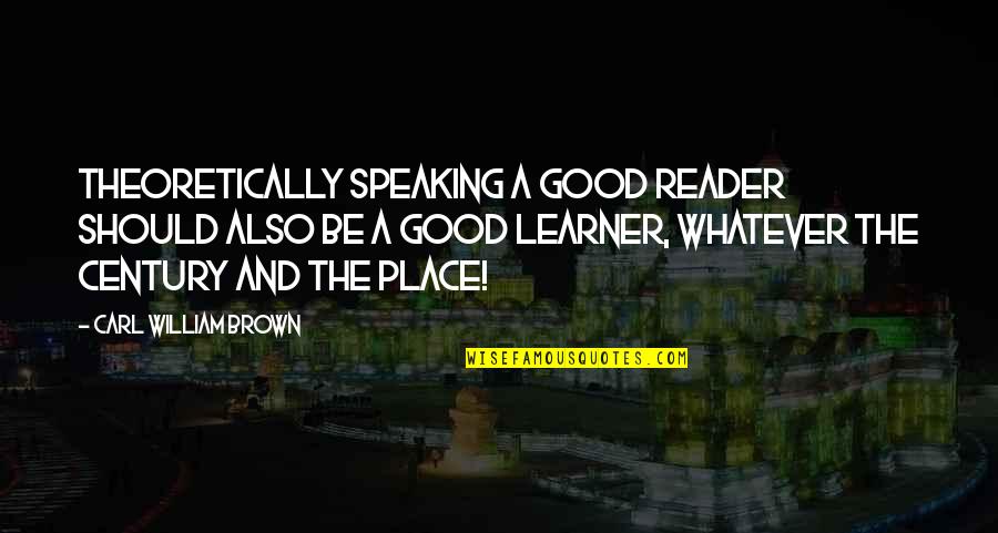 Good Reader Quotes By Carl William Brown: Theoretically speaking a good reader should also be