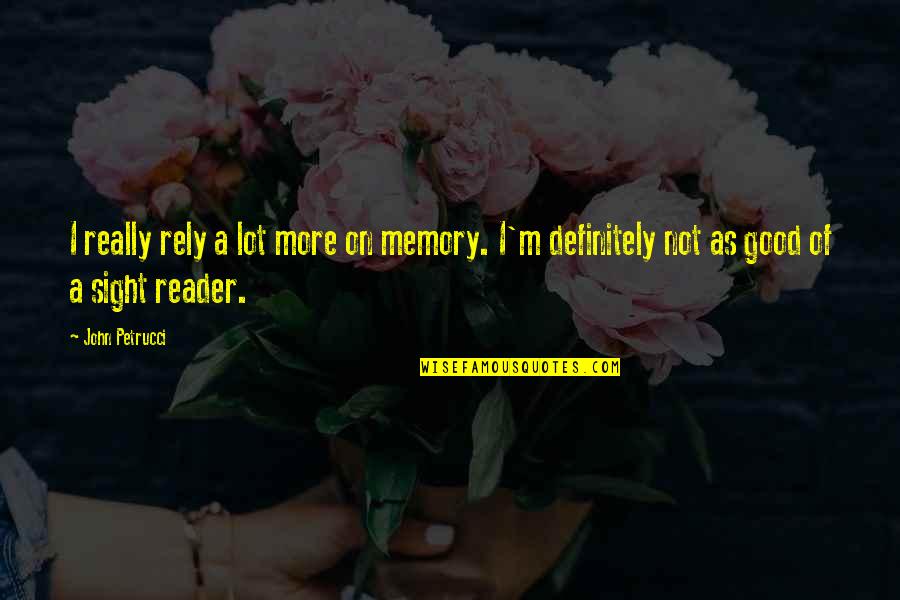 Good Reader Quotes By John Petrucci: I really rely a lot more on memory.