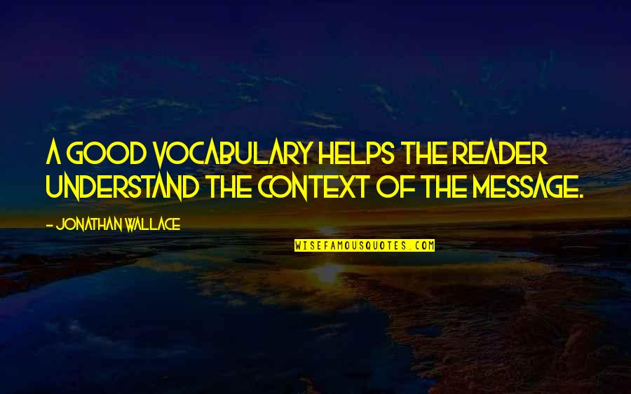 Good Reader Quotes By Jonathan Wallace: a good vocabulary helps the reader understand the