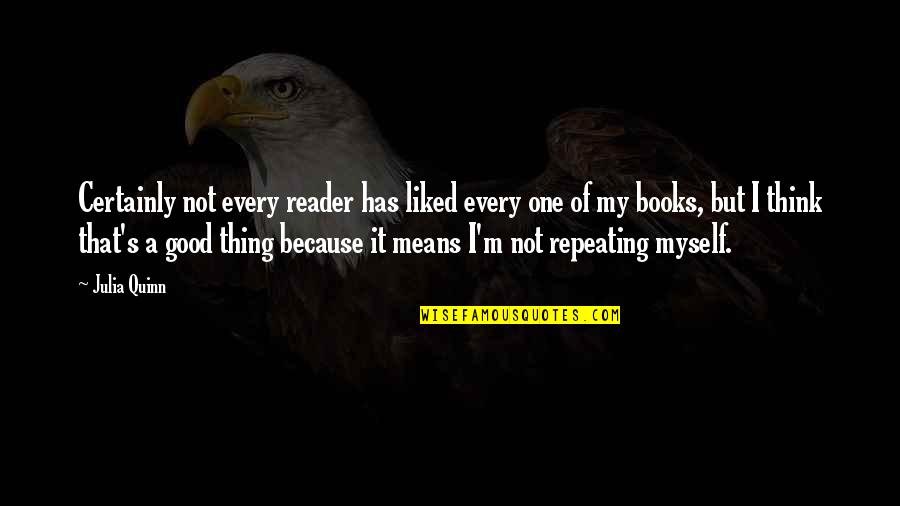 Good Reader Quotes By Julia Quinn: Certainly not every reader has liked every one