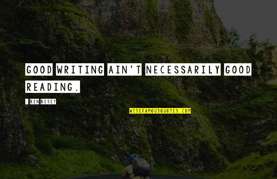 Good Reader Quotes By Ken Kesey: Good writing ain't necessarily good reading.