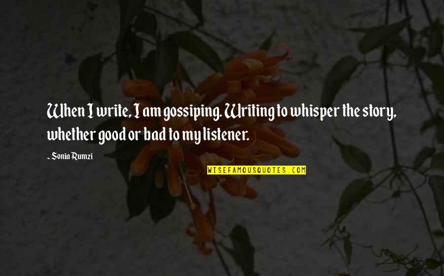 Good Reader Quotes By Sonia Rumzi: When I write, I am gossiping. Writing to