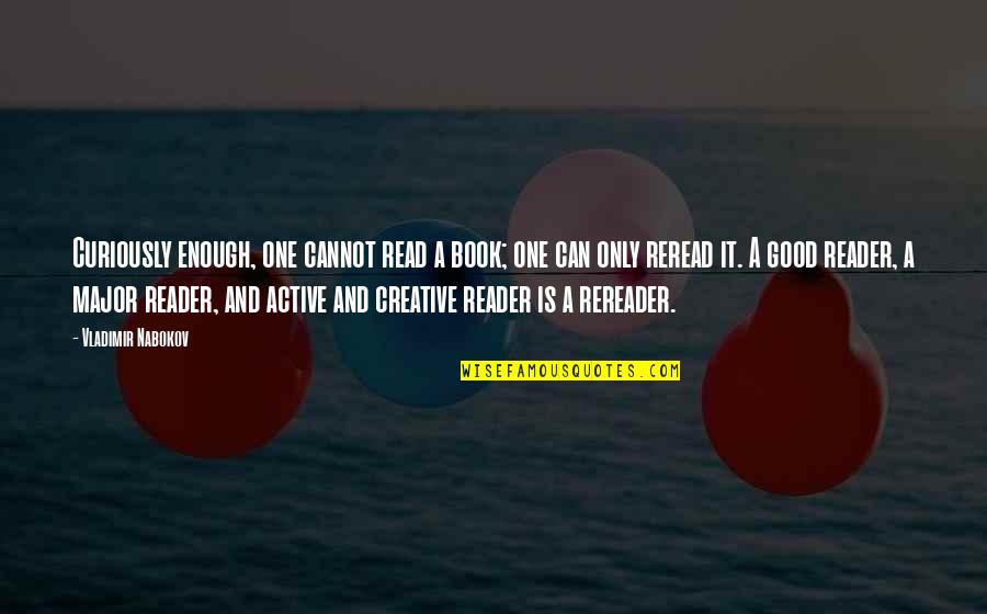 Good Reader Quotes By Vladimir Nabokov: Curiously enough, one cannot read a book; one