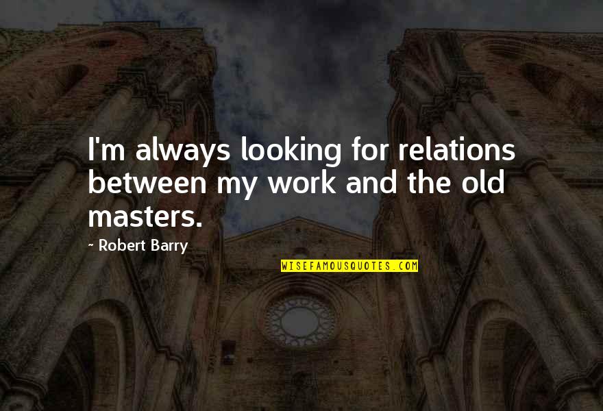 Good Readers And Good Writers Quotes By Robert Barry: I'm always looking for relations between my work