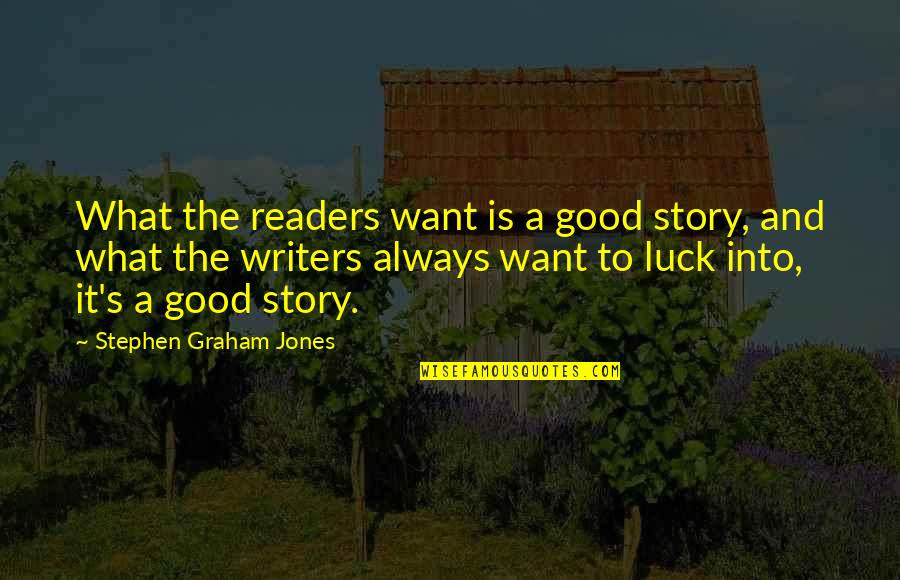 Good Readers And Good Writers Quotes By Stephen Graham Jones: What the readers want is a good story,