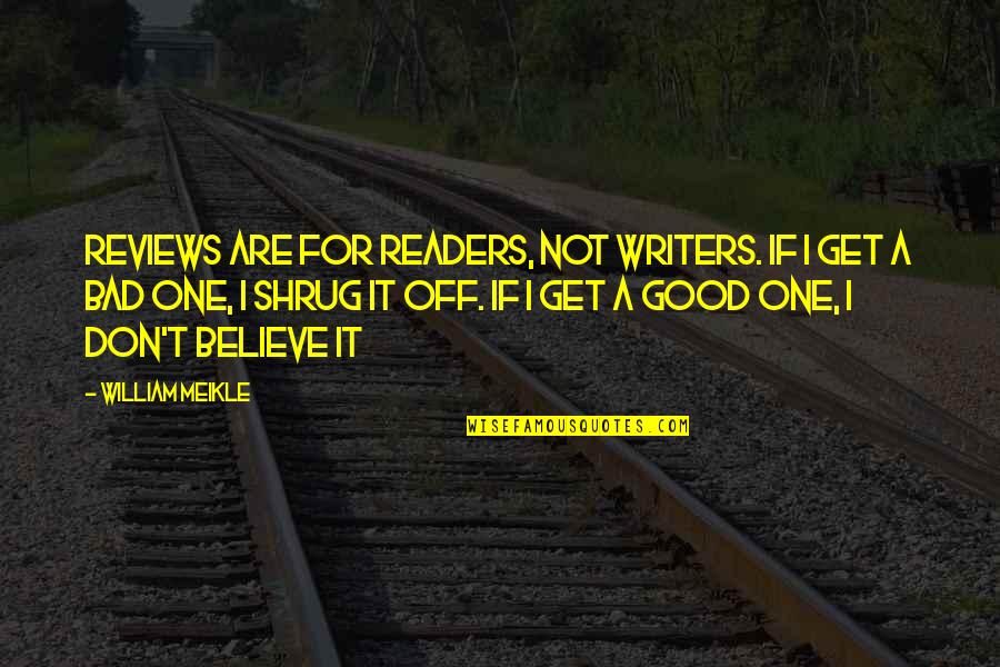 Good Readers And Good Writers Quotes By William Meikle: Reviews are for readers, not writers. If I