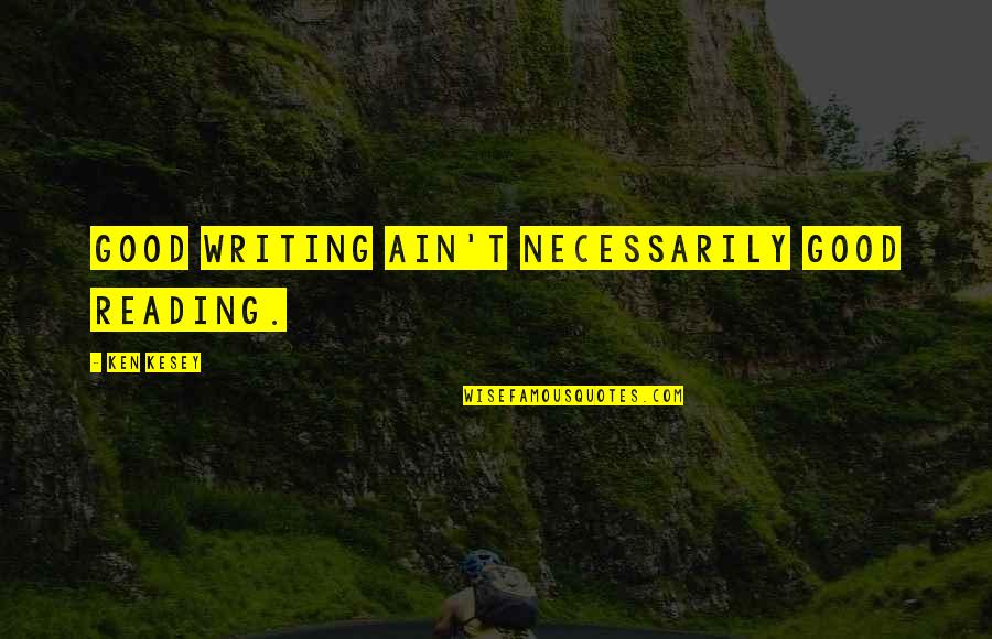 Good Reading And Writing Quotes By Ken Kesey: Good writing ain't necessarily good reading.