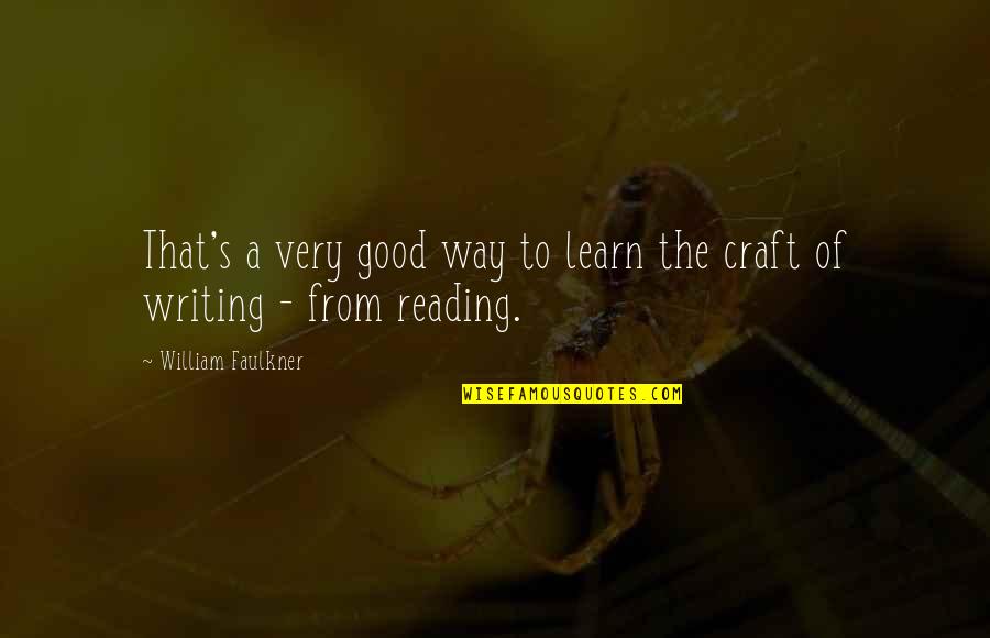 Good Reading And Writing Quotes By William Faulkner: That's a very good way to learn the