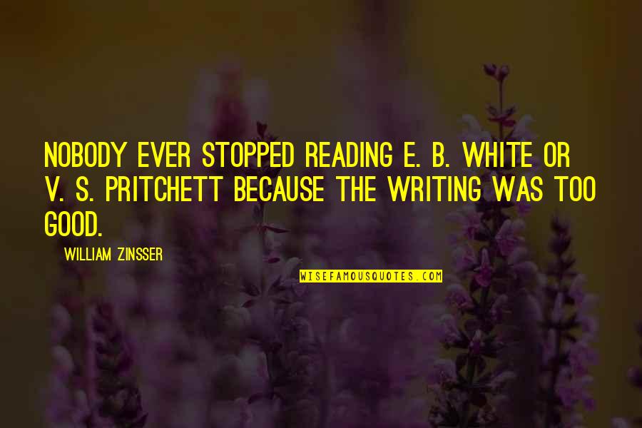 Good Reading And Writing Quotes By William Zinsser: Nobody ever stopped reading E. B. White or