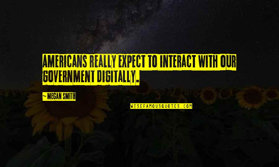 Good Reading Habits Quotes By Megan Smith: Americans really expect to interact with our government