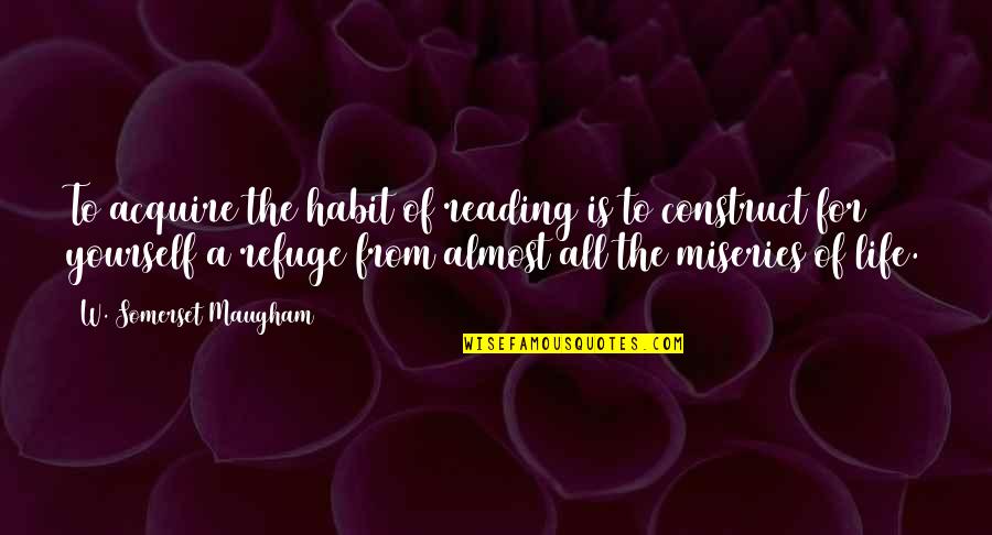 Good Reading Habits Quotes By W. Somerset Maugham: To acquire the habit of reading is to