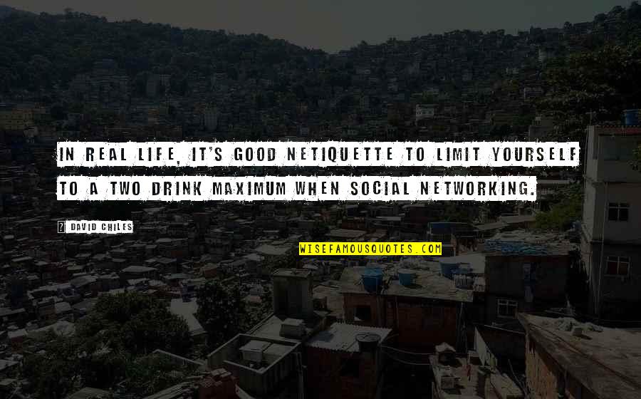 Good Real Life Quotes By David Chiles: In real life, it's good Netiquette to limit