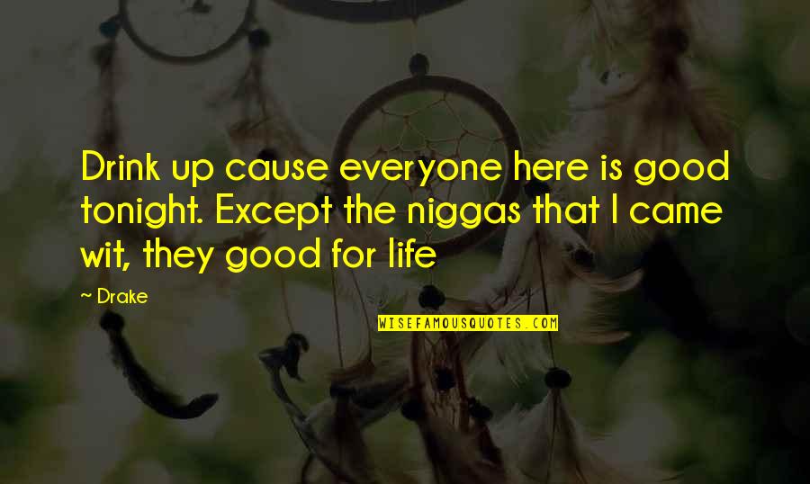 Good Real Life Quotes By Drake: Drink up cause everyone here is good tonight.