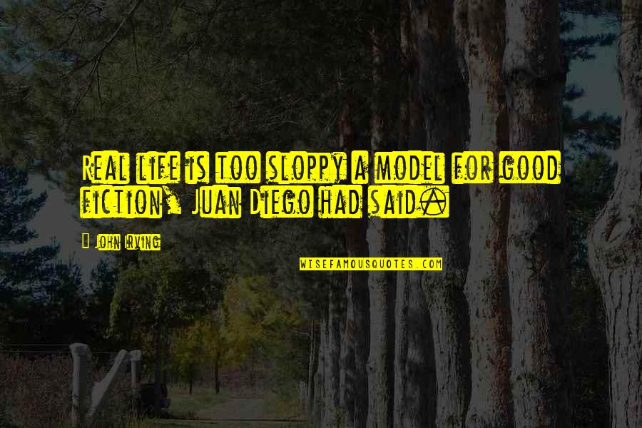 Good Real Life Quotes By John Irving: Real life is too sloppy a model for