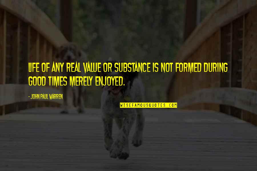 Good Real Life Quotes By John Paul Warren: Life of any real value or substance is