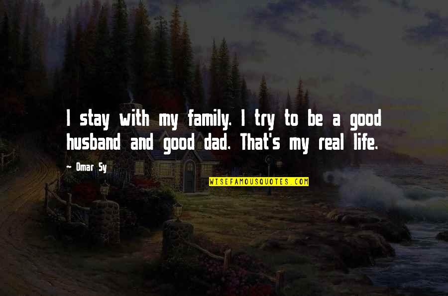 Good Real Life Quotes By Omar Sy: I stay with my family. I try to