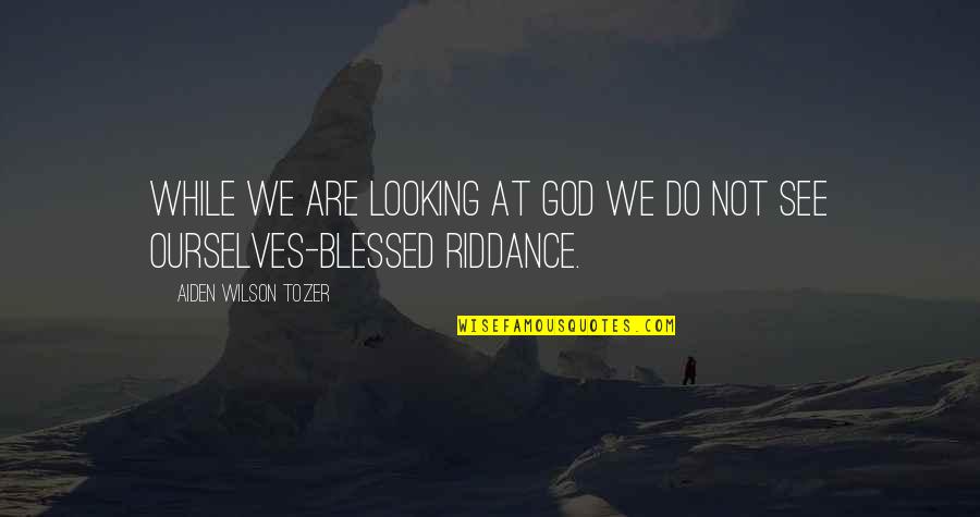 Good Realizing Quotes By Aiden Wilson Tozer: While we are looking at God we do