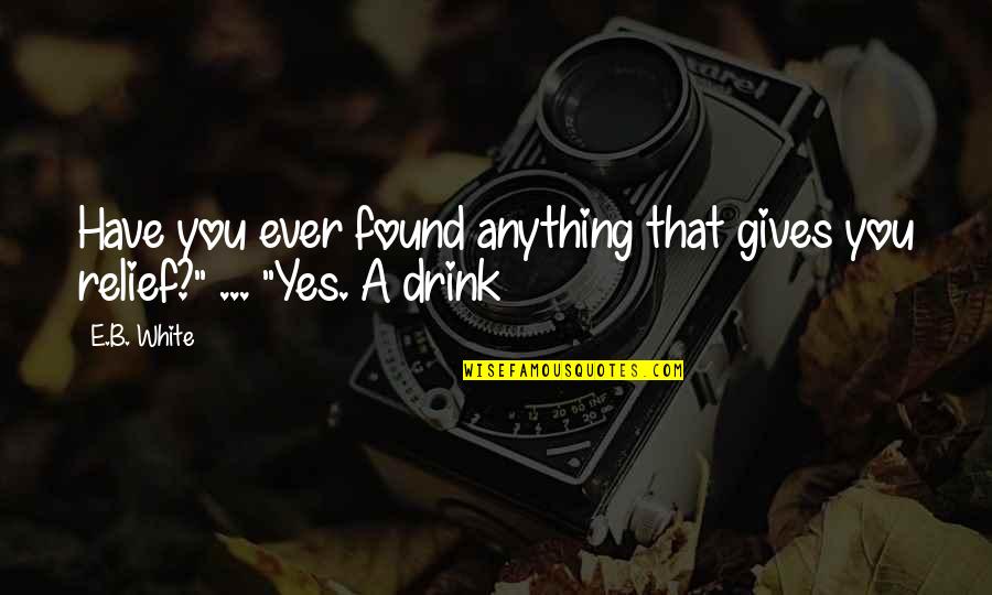 Good Realizing Quotes By E.B. White: Have you ever found anything that gives you