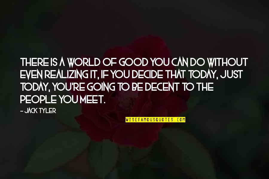 Good Realizing Quotes By Jack Tyler: There is a world of good you can
